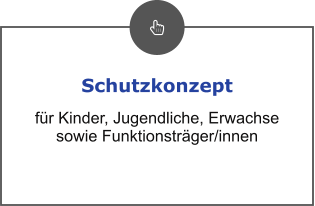 Schutzkonzept für Kinder, Jugendliche, Erwachse sowie Funktionsträger/innen