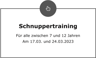 Schnuppertraining Für alle zwischen 7 und 12 Jahren Am 17.03. und 24.03.2023