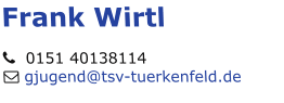 Frank Wirtl   0151 40138114  gjugend@tsv-tuerkenfeld.de