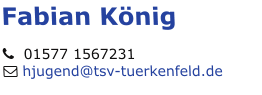 Fabian König   01577 1567231  hjugend@tsv-tuerkenfeld.de