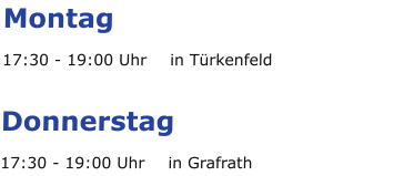 Montag  17:30 - 19:00 Uhr	in Türkenfeld  Donnerstag 17:30 - 19:00 Uhr	in Grafrath