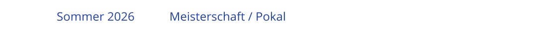 Sommer 2026		Meisterschaft / Pokal