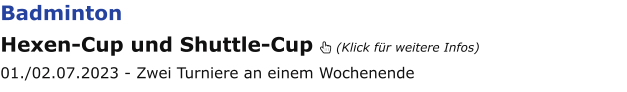 Badminton Hexen-Cup und Shuttle-Cup  (Klick für weitere Infos) 01./02.07.2023 - Zwei Turniere an einem Wochenende