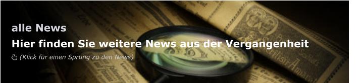 alle News Hier finden Sie weitere News aus der Vergangenheit   (Klick für einen Sprung zu den News)