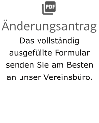  Änderungsantrag Das vollständig ausgefüllte Formular senden Sie am Besten an unser Vereinsbüro.